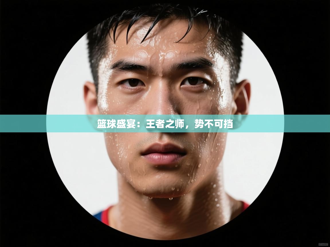 篮球盛宴：王者之师，势不可挡  第1张